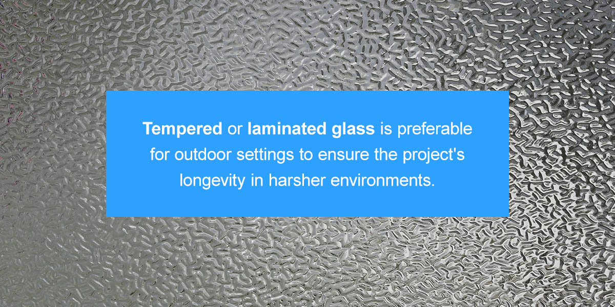 Tempered or laminated glass is best for outdoor settings