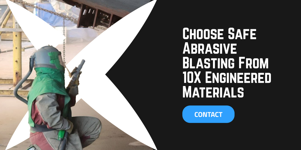 Choose safe abrasive blasting from 10X Engineered Materials