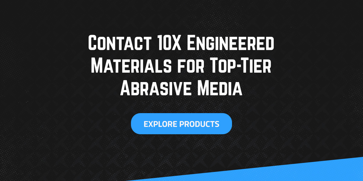03-Contact-10X-Engineered-Materials-for-Top-Tier-Abrasive-Media Contact 10X Engineered Materials for Top-Tier Abrasive Media<br />